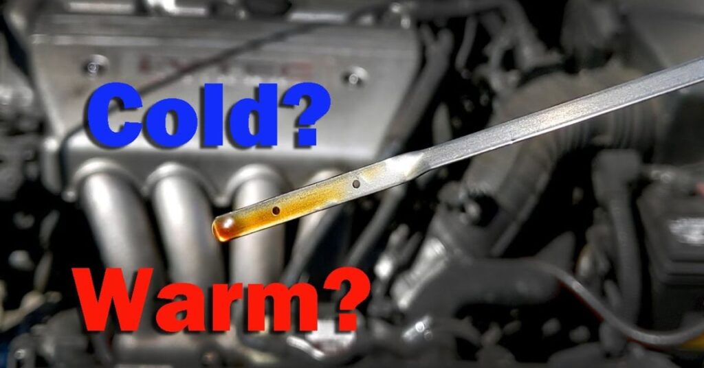 check engine oil warm or cold